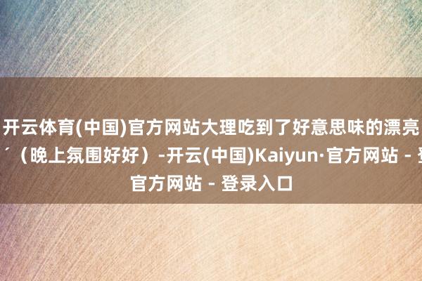 开云体育(中国)官方网站大理吃到了好意思味的漂亮饭🍴（晚上氛围好好）-开云(中国)Kaiyun·官方网站 - 登录入口