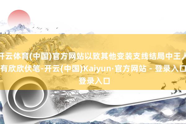 开云体育(中国)官方网站以致其他变装支线结局中王人有欣欣伏笔-开云(中国)Kaiyun·官方网站 - 登录入口