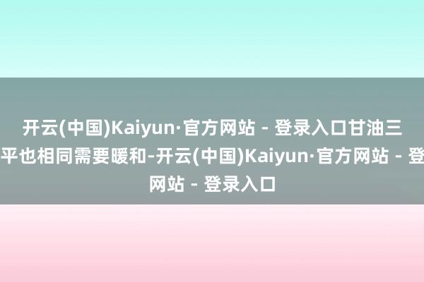 开云(中国)Kaiyun·官方网站 - 登录入口甘油三酯的水平也相同需要暖和-开云(中国)Kaiyun·官方网站 - 登录入口